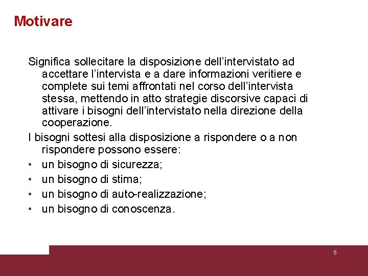 Motivare Significa sollecitare la disposizione dell’intervistato ad accettare l’intervista e a dare informazioni veritiere