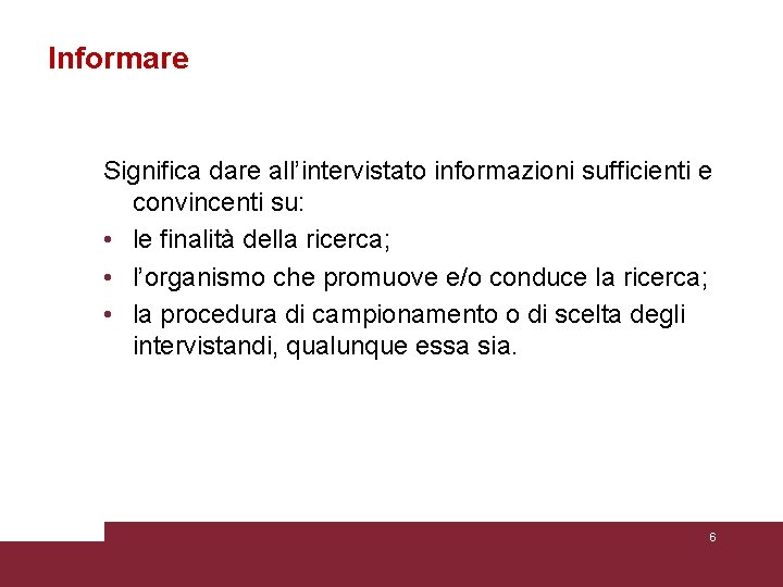 Informare Significa dare all’intervistato informazioni sufficienti e convincenti su: • le finalità della ricerca;