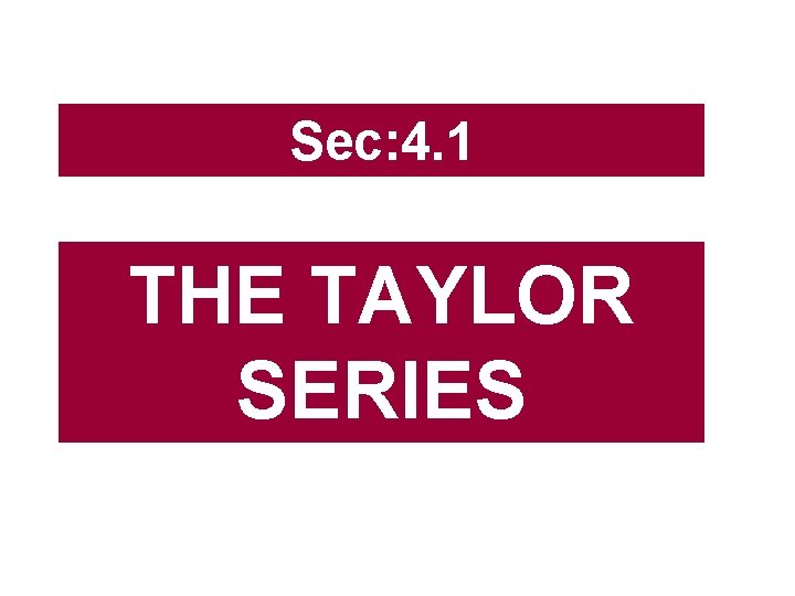 Sec: 4. 1 THE TAYLOR SERIES 