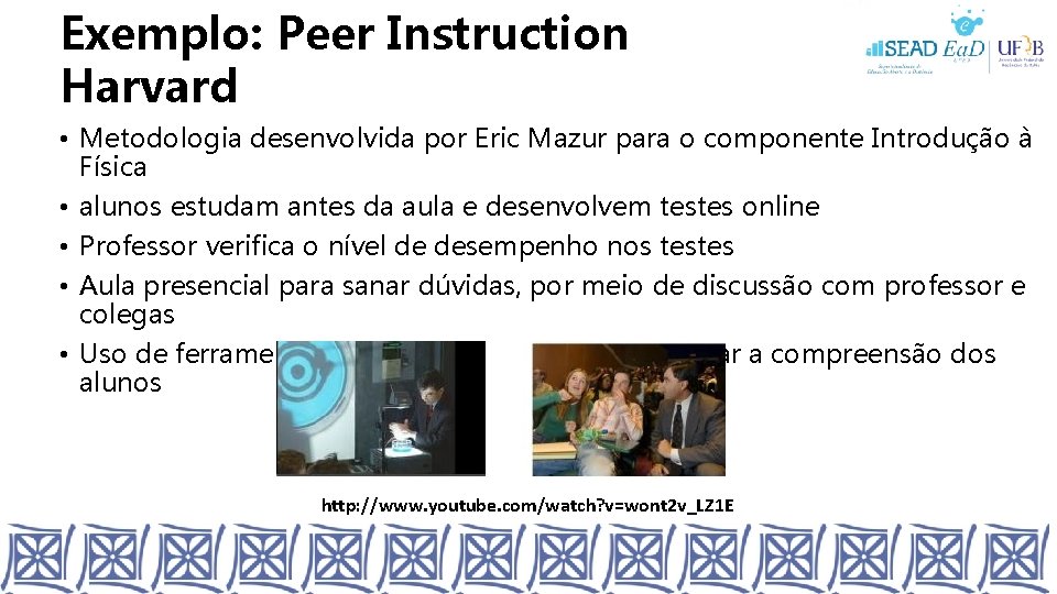 Exemplo: Peer Instruction Harvard • Metodologia desenvolvida por Eric Mazur para o componente Introdução