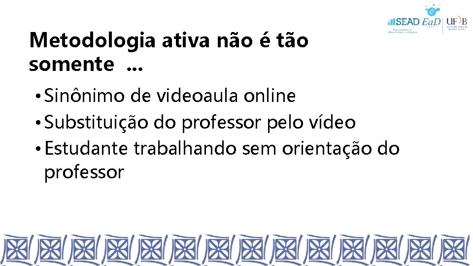 Metodologia ativa não é tão somente . . . • Sinônimo de videoaula online Metodologia ativa não é tão somente . . . • Sinônimo de videoaula online