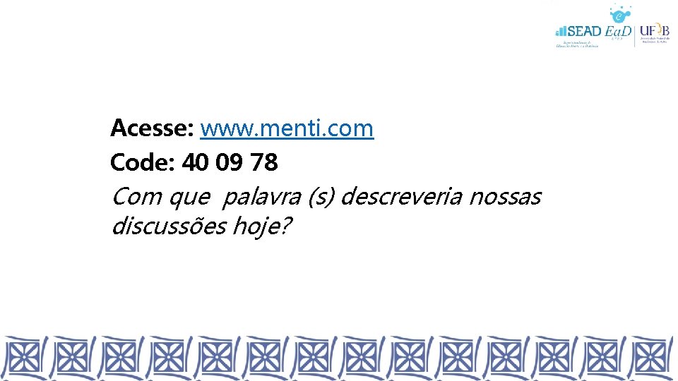 Acesse: www. menti. com Code: 40 09 78 Com que palavra (s) descreveria nossas