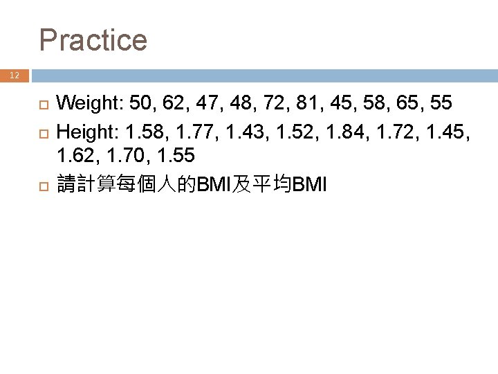 Practice 12 Weight: 50, 62, 47, 48, 72, 81, 45, 58, 65, 55 Height: