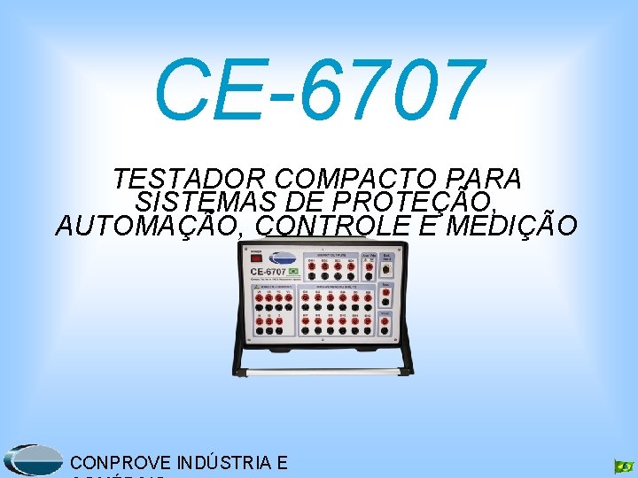 CE-6707 TESTADOR COMPACTO PARA SISTEMAS DE PROTEÇÃO, AUTOMAÇÃO, CONTROLE E MEDIÇÃO CONPROVE INDÚSTRIA E