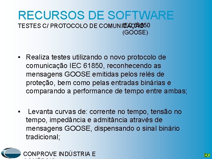 RECURSOS DE SOFTWARE IEC 61850 TESTES C/ PROTOCOLO DE COMUNICAÇ O (GOOSE) • Realiza