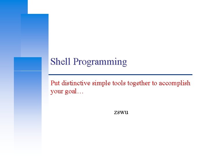 Shell Programming Put distinctive simple tools together to
