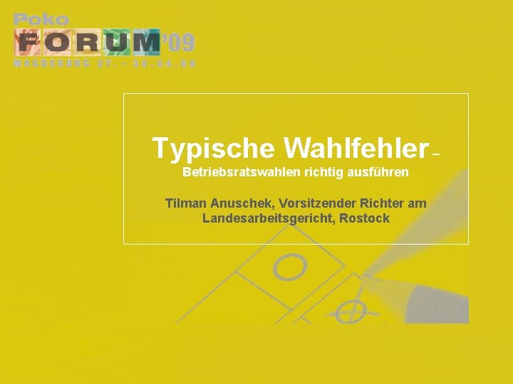 Typische Wahlfehler – Betriebsratswahlen richtig ausführen Tilman Anuschek, Vorsitzender Richter am Landesarbeitsgericht, Rostock 