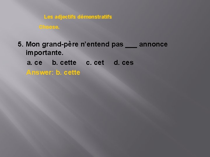 Les adjectifs démonstratifs Choose. 5. Mon grand-père n’entend pas ___ annonce importante. a. ce