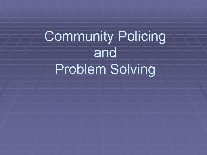 Community Policing and Problem Solving 