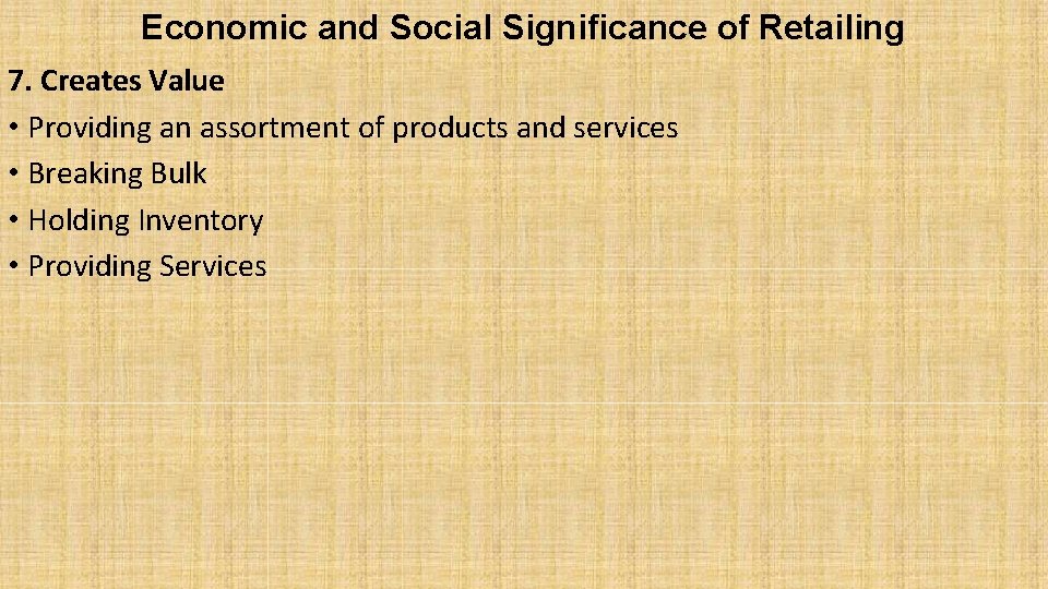 Economic and Social Significance of Retailing 7. Creates Value • Providing an assortment of