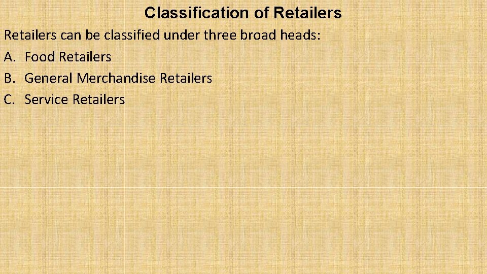Classification of Retailers can be classified under three broad heads: A. Food Retailers B.