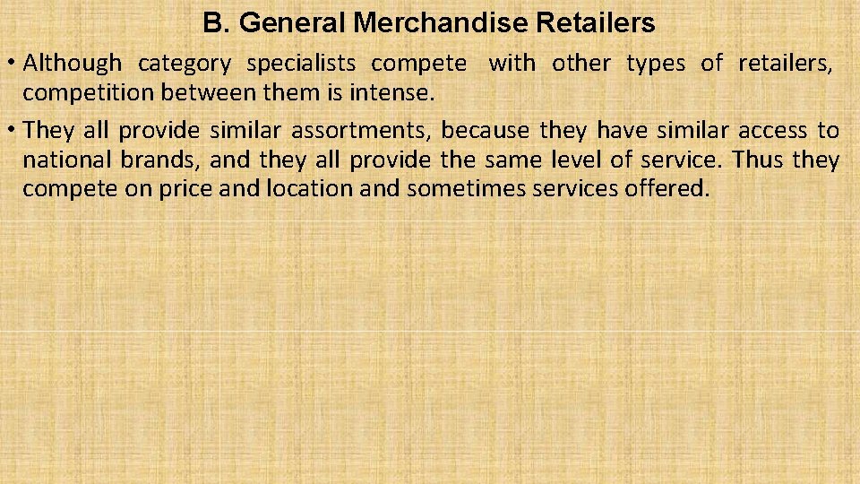 B. General Merchandise Retailers • Although category specialists compete with other types of retailers,