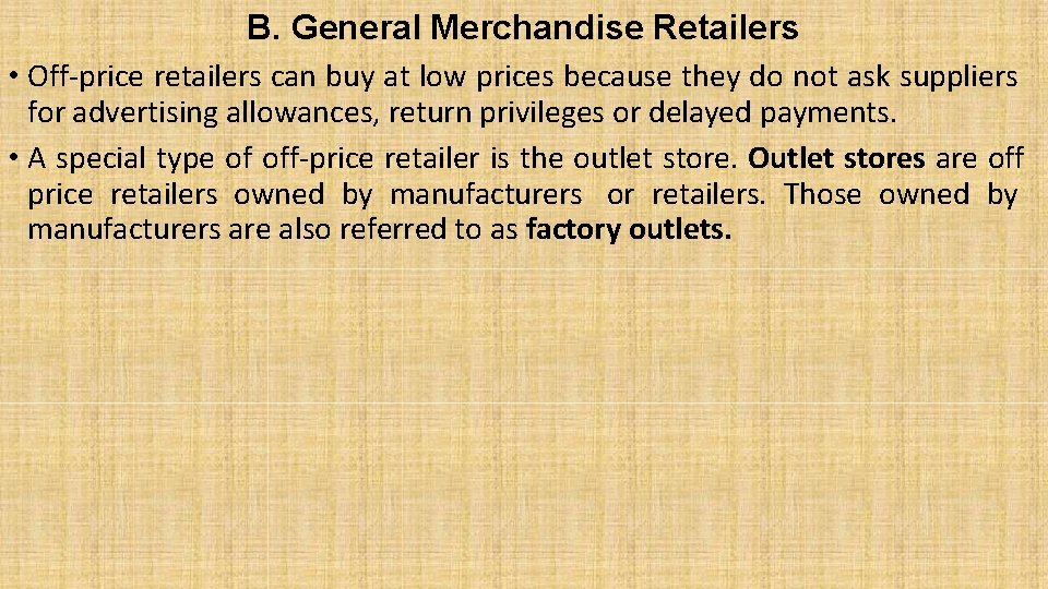 B. General Merchandise Retailers • Off-price retailers can buy at low prices because they