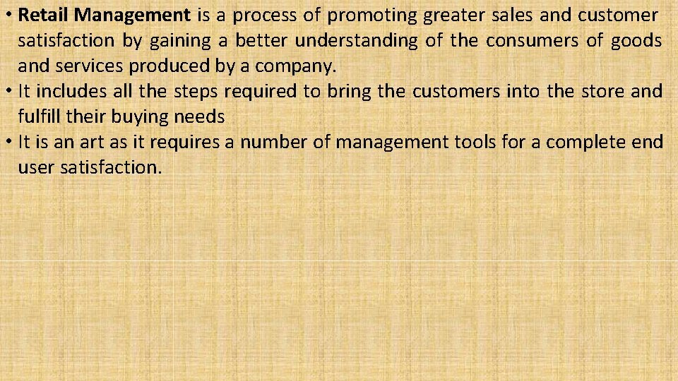  • Retail Management is a process of promoting greater sales and customer satisfaction