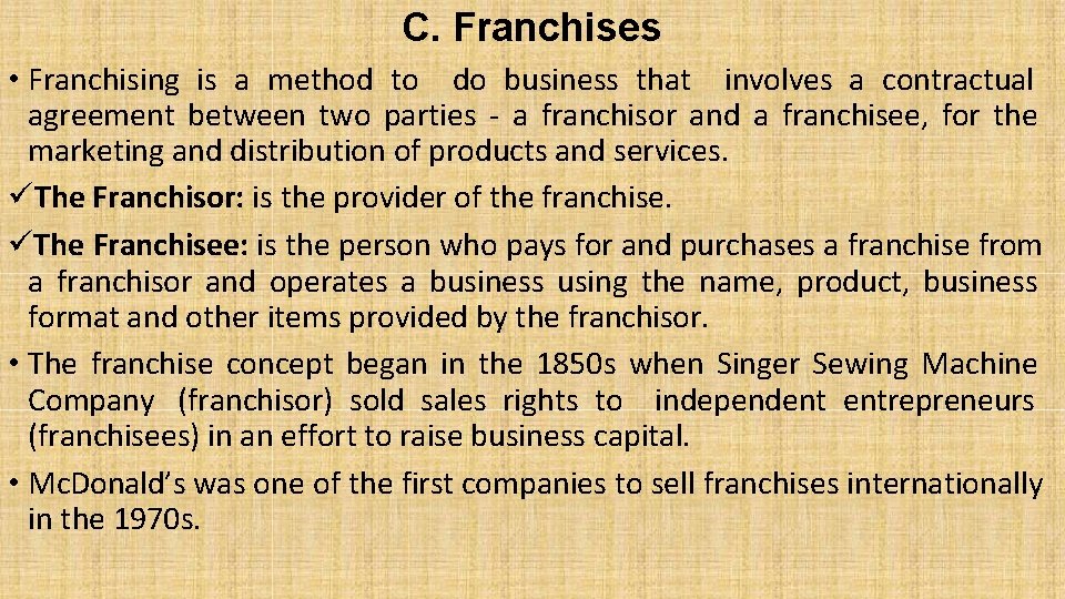 C. Franchises • Franchising is a method to do business that involves a contractual