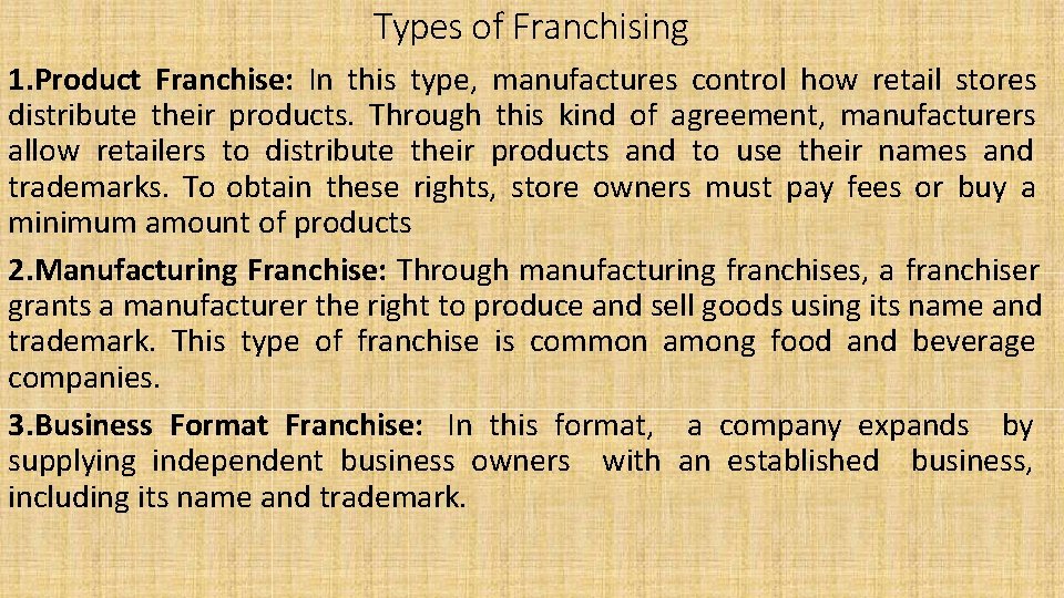 Types of Franchising 1. Product Franchise: In this type, manufactures control how retail stores