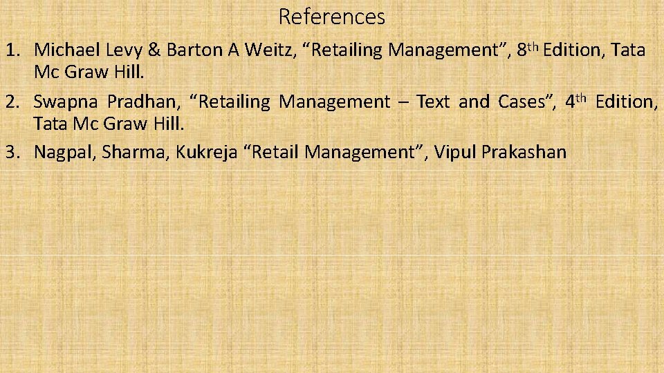 References 1. Michael Levy & Barton A Weitz, “Retailing Management”, 8 th Edition, Tata