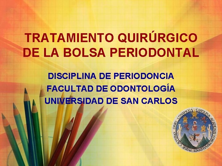 TRATAMIENTO QUIRÚRGICO DE LA BOLSA PERIODONTAL DISCIPLINA DE PERIODONCIA FACULTAD DE ODONTOLOGÍA UNIVERSIDAD DE