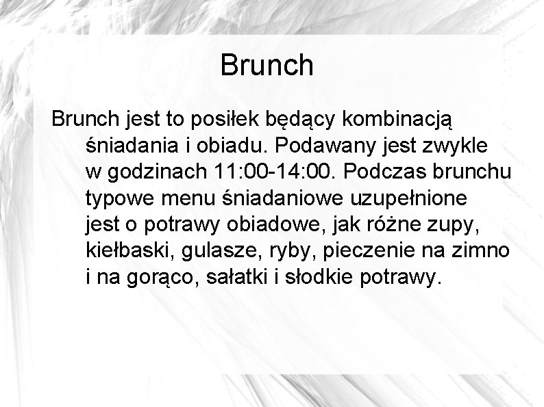 Brunch jest to posiłek będący kombinacją śniadania i obiadu. Podawany jest zwykle w godzinach