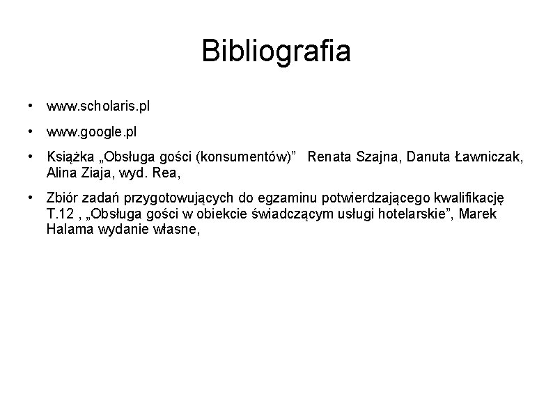 Bibliografia • www. scholaris. pl • www. google. pl • Książka „Obsługa gości (konsumentów)”