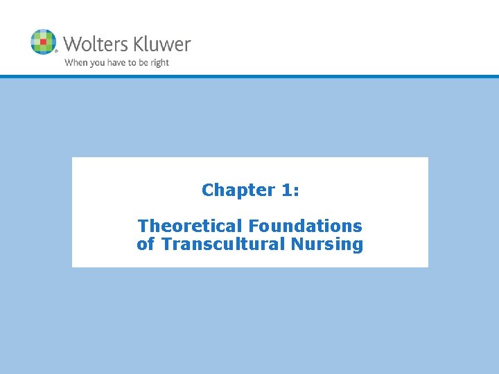 Chapter 1: Theoretical Foundations of Transcultural Nursing Copyright © 2016 Wolters Kluwer Health |