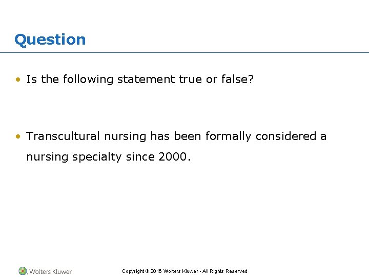 Question • Is the following statement true or false? • Transcultural nursing has been