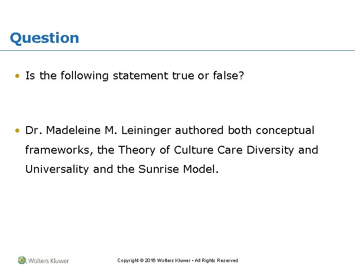 Question • Is the following statement true or false? • Dr. Madeleine M. Leininger