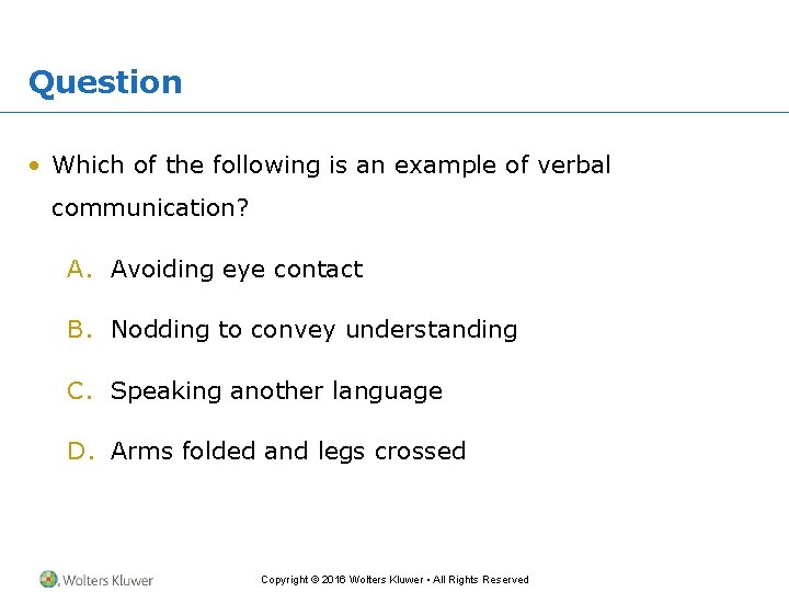 Question • Which of the following is an example of verbal communication? A. Avoiding