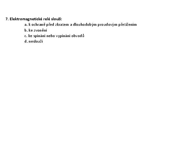 7. Elektromagnetické relé slouží: a. k ochraně před zkratem a dlouhodobým proudovým přetížením b.