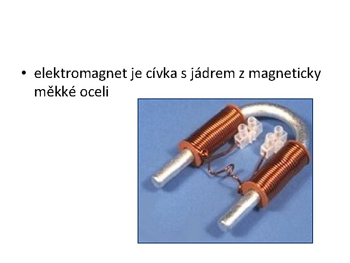  • elektromagnet je cívka s jádrem z magneticky měkké oceli 