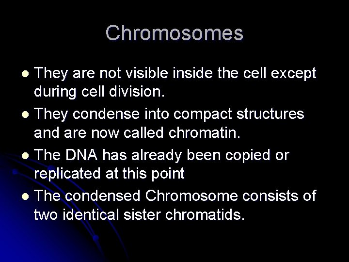 Chromosomes They are not visible inside the cell except during cell division. l They