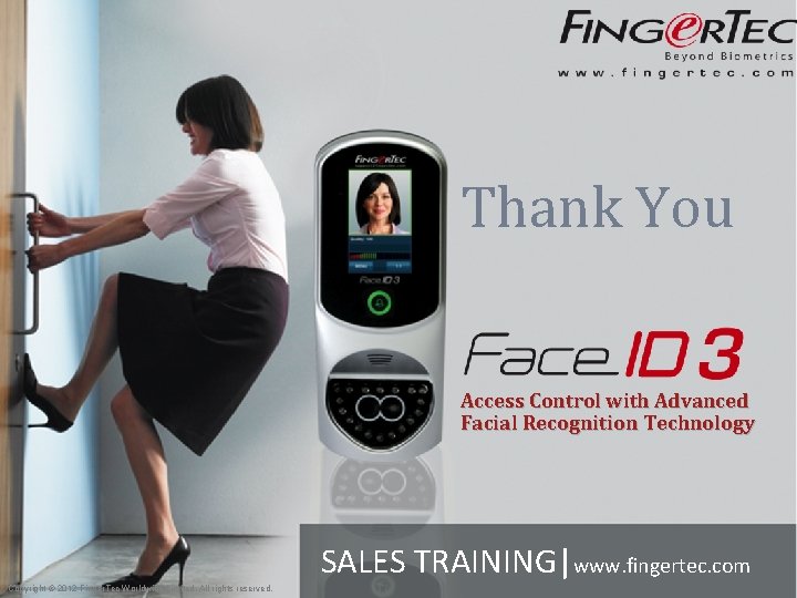 Thank You Access Control with Advanced Facial Recognition Technology SALES TRAINING|www. fingertec. com Copyright