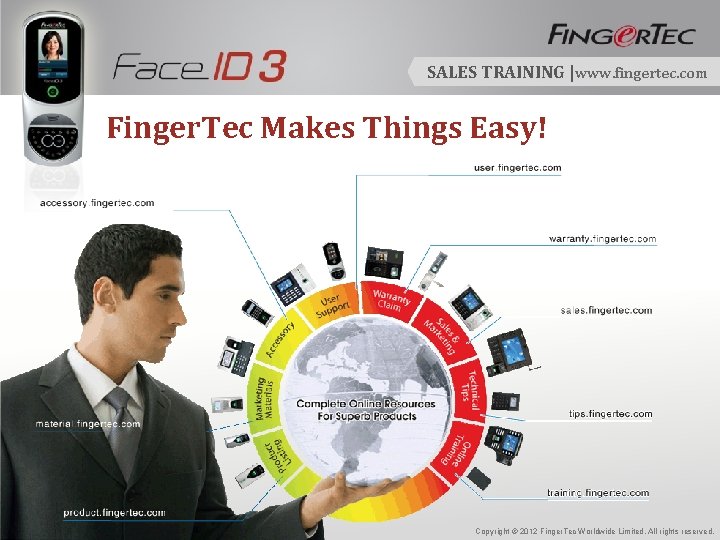 SALES TRAINING |www. fingertec. com Finger. Tec Makes Things Easy! Copyright © 2012 Finger.