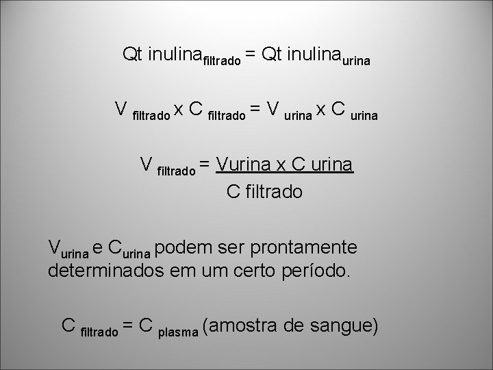 Qt inulinafiltrado = Qt inulinaurina V filtrado x C filtrado = V urina x Qt inulinafiltrado = Qt inulinaurina V filtrado x C filtrado = V urina x