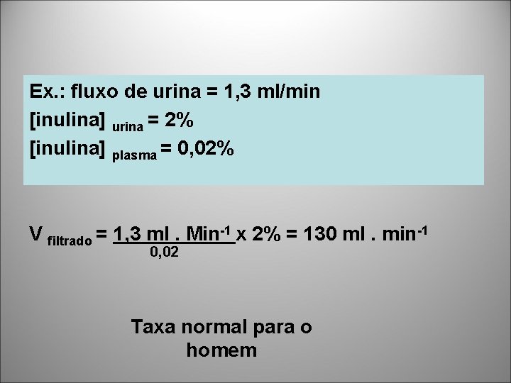 Ex. : fluxo de urina = 1, 3 ml/min [inulina] urina = 2% [inulina]