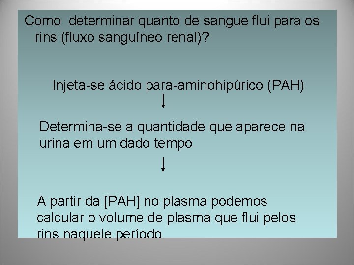Como determinar quanto de sangue flui para os rins (fluxo sanguíneo renal)? Injeta-se ácido Como determinar quanto de sangue flui para os rins (fluxo sanguíneo renal)? Injeta-se ácido
