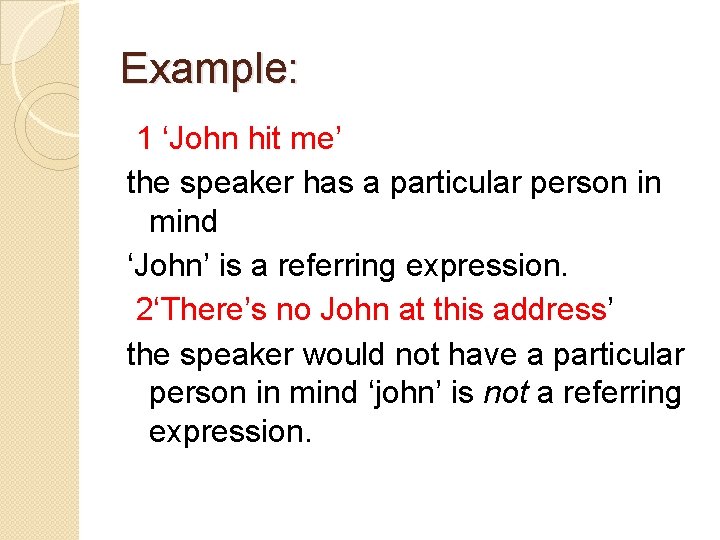 Example: 1 ‘John hit me’ the speaker has a particular person in mind ‘John’