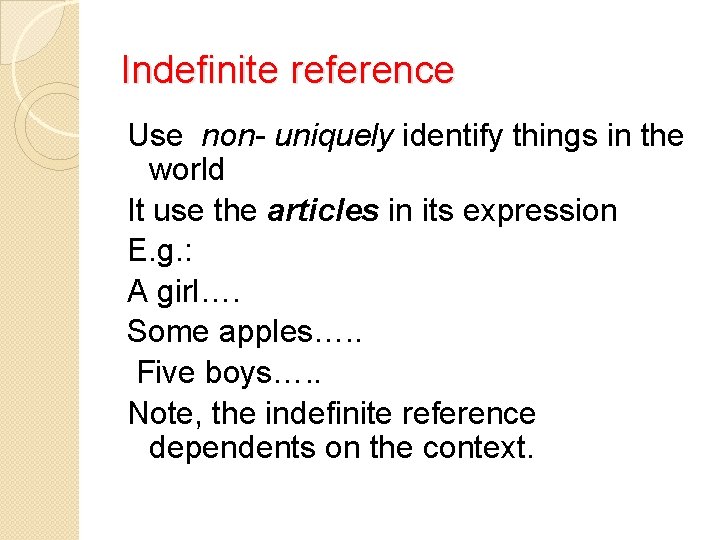 Indefinite reference Use non- uniquely identify things in the world It use the articles