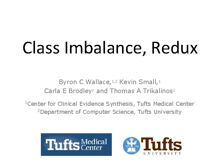 Class Imbalance, Redux Byron C Wallace, 1, 2 Kevin Small, 1 Carla E Brodley