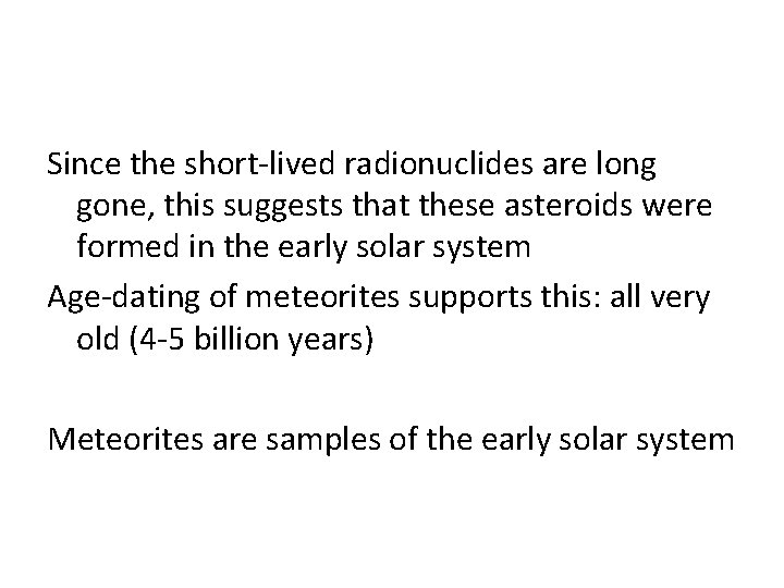 Since the short-lived radionuclides are long gone, this suggests that these asteroids were formed