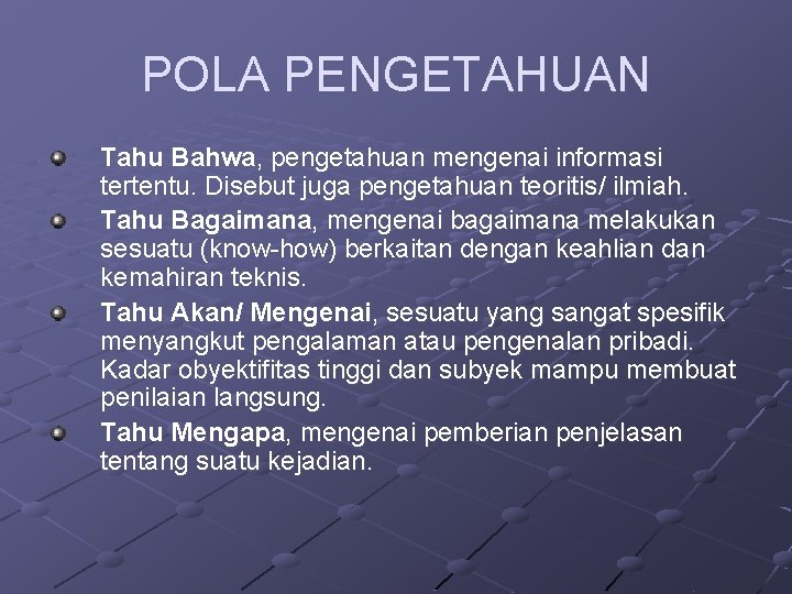 POLA PENGETAHUAN Tahu Bahwa, pengetahuan mengenai informasi tertentu. Disebut juga pengetahuan teoritis/ ilmiah. Tahu