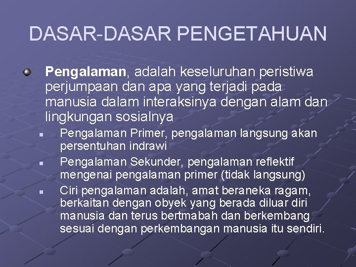 DASAR-DASAR PENGETAHUAN Pengalaman, adalah keseluruhan peristiwa perjumpaan dan apa yang terjadi pada manusia dalam