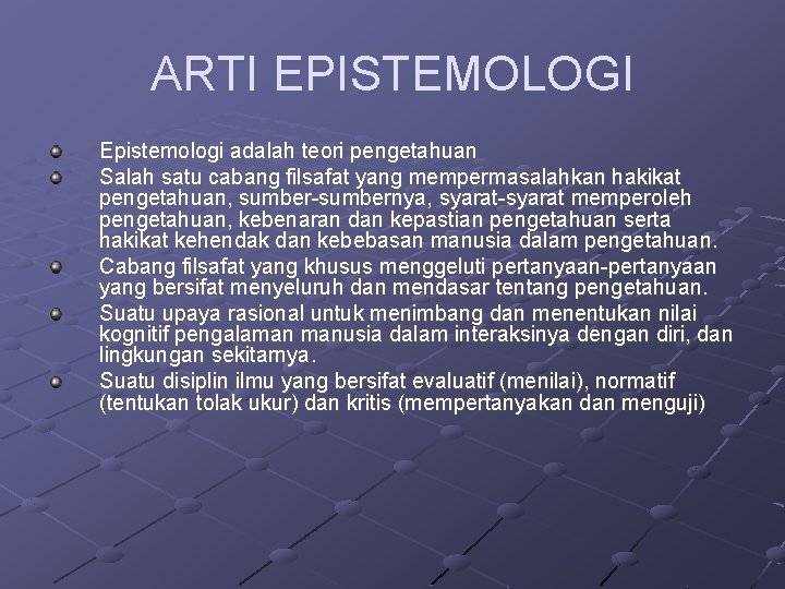 ARTI EPISTEMOLOGI Epistemologi adalah teori pengetahuan Salah satu cabang filsafat yang mempermasalahkan hakikat pengetahuan, ARTI EPISTEMOLOGI Epistemologi adalah teori pengetahuan Salah satu cabang filsafat yang mempermasalahkan hakikat pengetahuan,