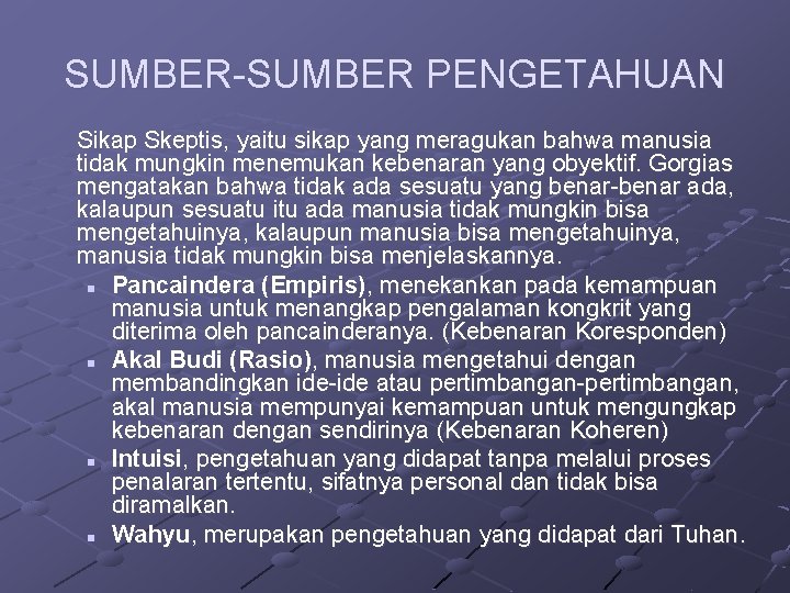 SUMBER-SUMBER PENGETAHUAN Sikap Skeptis, yaitu sikap yang meragukan bahwa manusia tidak mungkin menemukan kebenaran