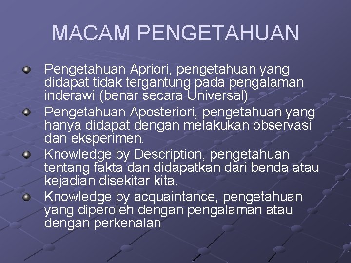 MACAM PENGETAHUAN Pengetahuan Apriori, pengetahuan yang didapat tidak tergantung pada pengalaman inderawi (benar secara