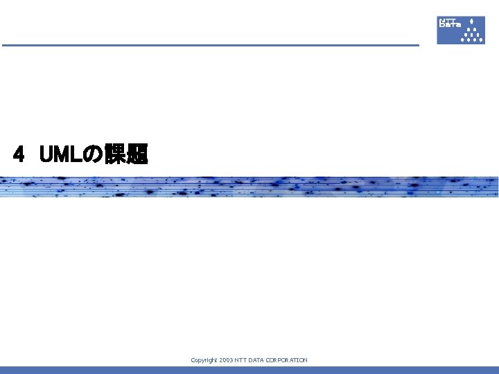 4　UMLの課題 Copyright 2003 NTT DATA CORPORATION 