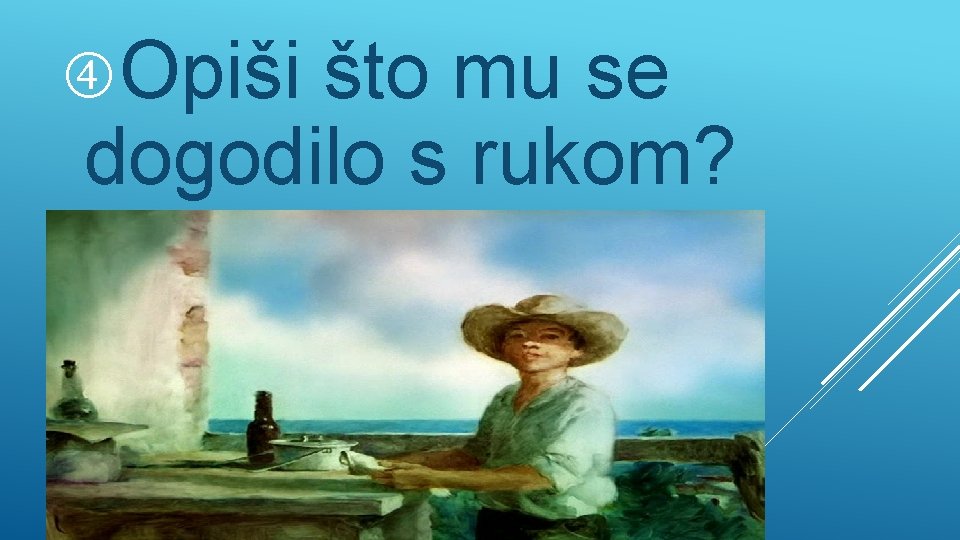  Opiši što mu se dogodilo s rukom? 