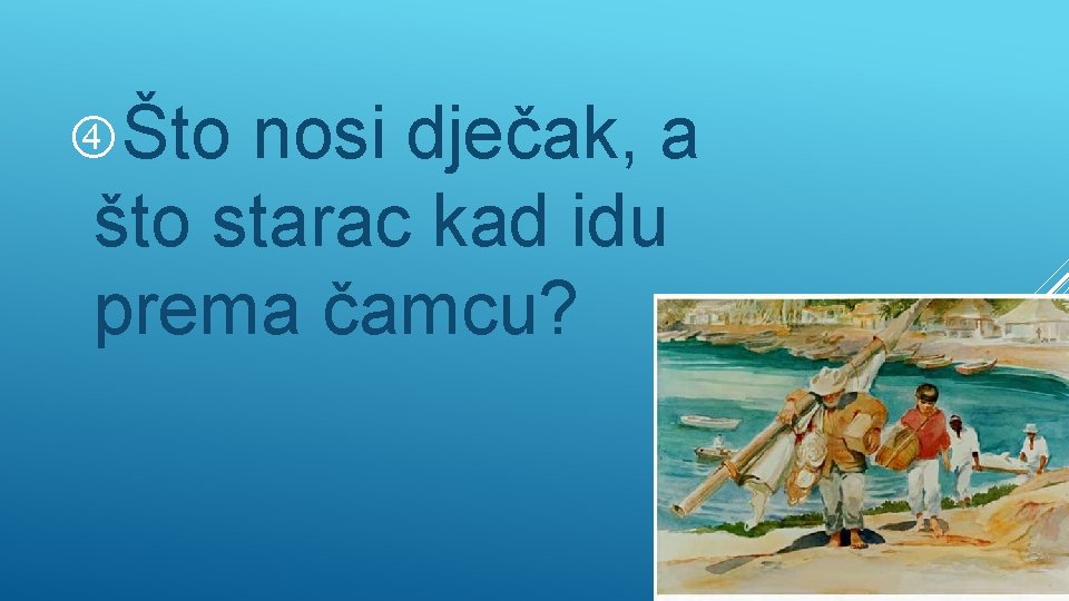  Što nosi dječak, a što starac kad idu prema čamcu? 