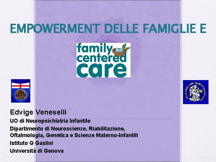 EMPOWERMENT DELLE FAMIGLIE E Edvige Veneselli UO di Neuropsichiatria Infantile Dipartimento di Neuroscienze, Riabilitazione,