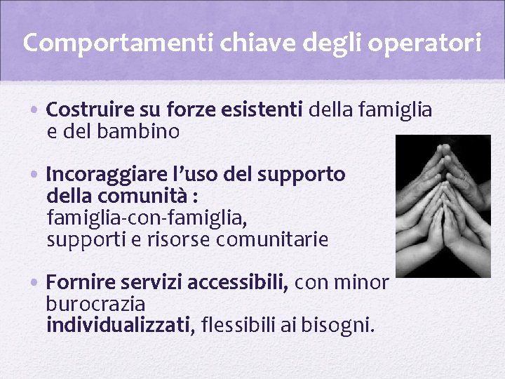 Comportamenti chiave degli operatori • Costruire su forze esistenti della famiglia e del bambino